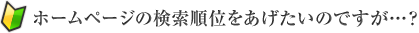 ホームページの検索順位をあげたいのですが…？